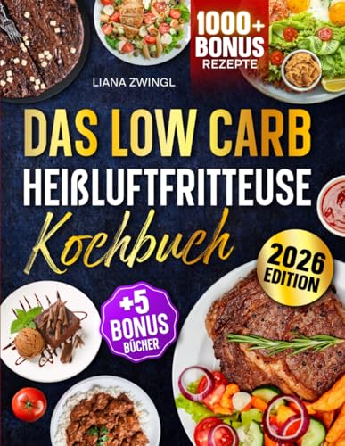 Das Low Carb Heißluftfritteuse Kochbuch: Mit unwiderstehlichen & einfachen Low Carb Rezepten zum Abnehmen für Ihren Airfryer | Inkl. Bonis
