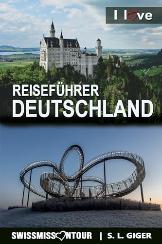 Reiseführer Deutschland 2023 - I love Germany: Berlin Reiseführer, Hamburg Reiseführer, München und Köln Ausflugsziele Deutschland Reiseführer, Reisebuch Deutschland (Swissmissontour Reiseführer)