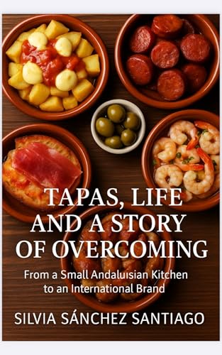 TAPAS, LIFE AND A STORY OF OVERCOMING: From a Small Andalusian Kitchen to an International Catering Brand (English Edition)