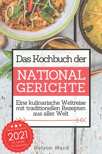 Das Kochbuch der Nationalgerichte: Eine kulinarische Weltreise mit traditionellen Rezepten aus aller Welt