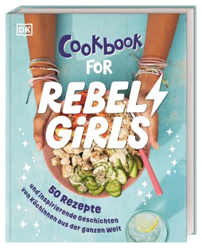 Rebel Girls - das Original. Cookbook for Rebel Girls: 50 Rezepte und inspirierende Geschichten von Köchinnen aus der ganzen Welt. Für Mädchen ab 8 Jahren