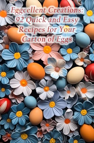 Eggcellent Creations: 92 Quick and Easy Recipes for Your Carton of Eggs (English Edition)