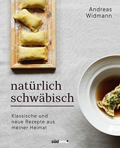 Natürlich Schwäbisch: Klassische und neue Rezepte aus meiner Heimat