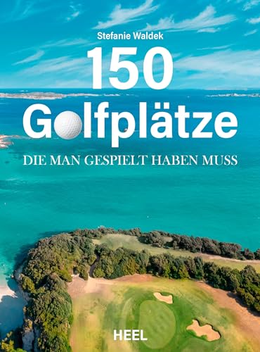 150 Golfplätze, die man gespielt haben muss - Golf Geschenkbuch: Unverzichtbarer Reiseführer und Geschenkband für alle Golfsport-Enthusiasten