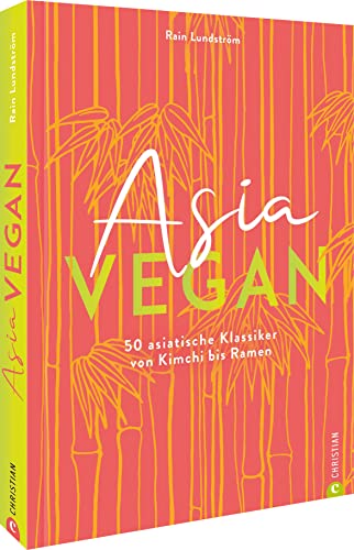 Kochbuch – Asia vegan: 50 vegane, asiatische Klassiker von Kimchi bis Ramen