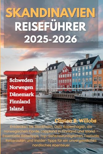 SKANDINAVIEN REISEFÜHRER 2025-2026: Entdecken Sie Stockholm, Oslo, Kopenhagen, die norwegischen Fjorde, Lappland in Finnland und Island – Essentielle ... Festivals, Reiserouten und Insider-Tipps