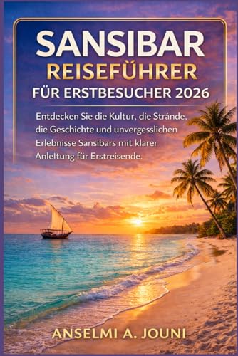 SANSIBAR REISEFÜHRER FÜR ERSTBESUCHER 2026: Entdecken Sie die Kultur, die Strände, die Geschichte und unvergesslichen Erlebnisse Sansibars mit klarer Anleitung für Erstreisende.