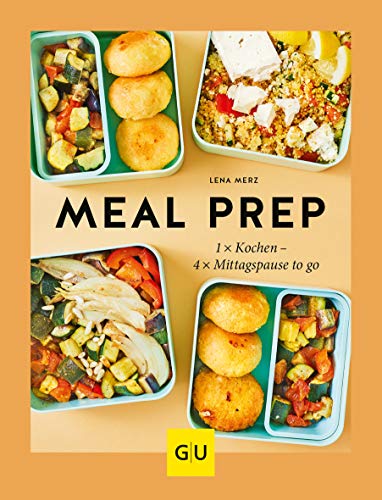 Meal Prep: 1 x kochen – 4 x Mittagspause to go (GU Themenkochbuch)