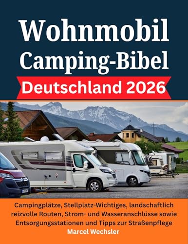 Wohnmobil Camping-Bibel Deutschland 2026: Campingplätze, Stellplatz-Wichtiges, landschaftlich reizvolle Routen, Strom- und Wasseranschlüsse sowie Entsorgungsstationen und Tipps zur Straßenpflege