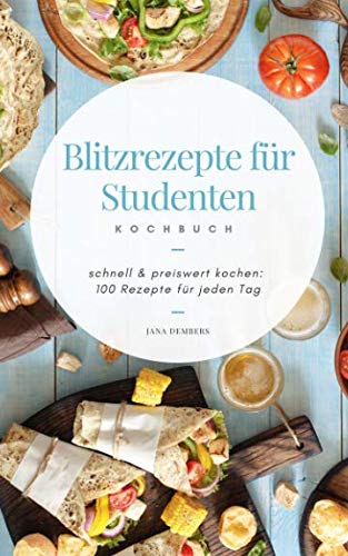 Blitzrezepte für Studenten: schnell und preiswert kochen: 100 Rezepte für jeden Tag