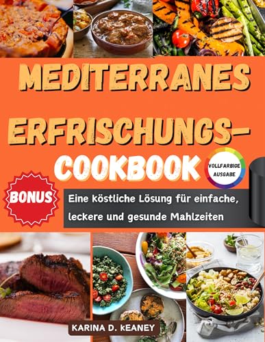 Mediterranes Erfrischungs Kochbuch: Eine köstliche Lösung für einfache,leckere und gesunde Mahlzeiten