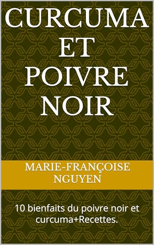 CURCUMA ET POIVRE NOIR: 10 bienfaits du poivre noir et curcuma+Recettes. (French Edition)