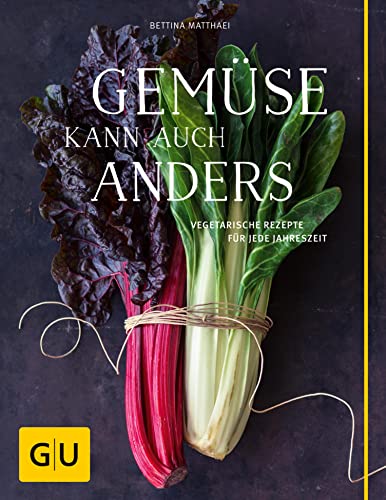 Gemüse kann auch anders: Vegetarische Rezepte für jede Jahreszeit (GU Vegetarisch)