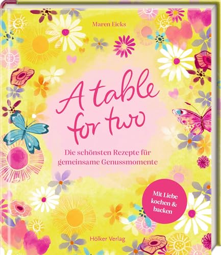 A table for two: Die schönsten Rezepte für gemeinsame Genussmomente: Gemeinsam kochen und genießen – 28 vielseitige Rezepte für unvergessliche Genussmomente mit den liebsten Menschen