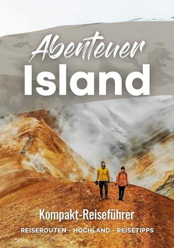 Abenteuer Island | Kompakter Island Reiseführer: Perfekt für Individualreisende | unvergessliche Reiserouten für 1-3 Wochen, die besten Highlights von Ringstraße bis Hochland & viele praktische Tipps