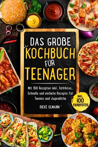 Das große Kochbuch für Teenager: Mit 100 Rezepten inkl. Farbfotos. Schnelle und einfache Rezepte für Teenies und Jugendliche