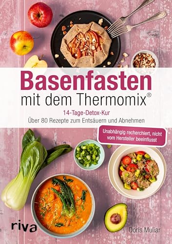Basenfasten mit dem Thermomix®: 14-Tage-Detox-Kur: über 80 Rezepte zum Entsäuern und Abnehmen | Entgiften für einen ausgeglichenen Säure-Basen-Haushalt