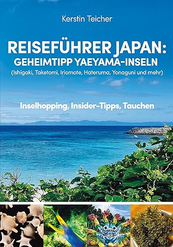 Reiseführer Japan: Geheimtipp Yaeyama-Inseln: Ishigaki, Taketomi, Iriomote, Hateruma, Yonaguni und mehr - Inselhopping, Insider-Tipps, Tauchen