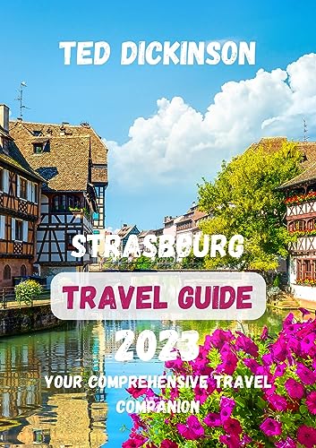 Strasbourg Travel Guide 2023: Your Comprehensive Travel Companion (Adrenaline Rush: Thrill-Seekers' Adventures series) (English Edition)