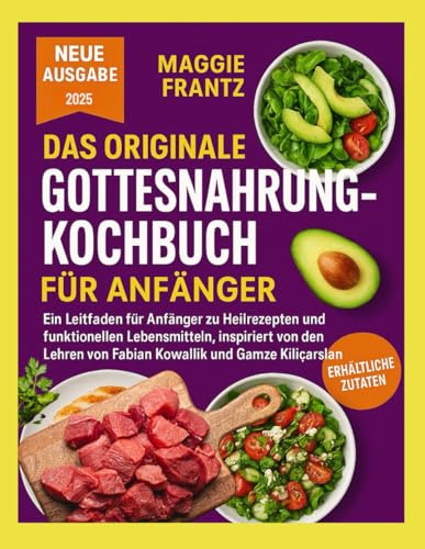 DAS ORIGINALE GOTTESNAHRUNG- KOCHBUCH FUR ANFANGER: Ein Leitfaden für Anfänger zu Heilrezepten und funktionellen Lebensmitteln, inspiriert von den Lehren von Fabian Kowallik und Gamze Kılıçarslan