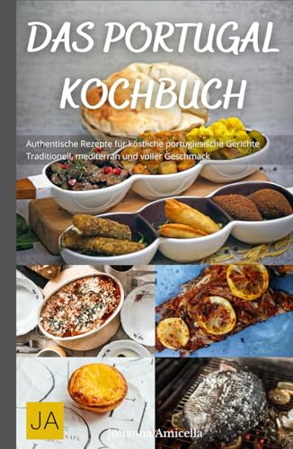 Das Portugal Kochbuch: Authentische Rezepte für köstliche portugiesische Gerichte - Traditionell, mediterran und voller Geschmack