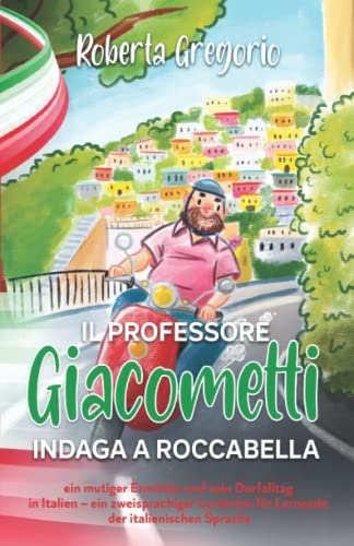 Il Professore Giacometti indaga a Roccabella: ein mutiger Ermittler und sein Dorfalltag in Italien – ein zweisprachiger Lernkrimi für Lernende der italienischen Sprache