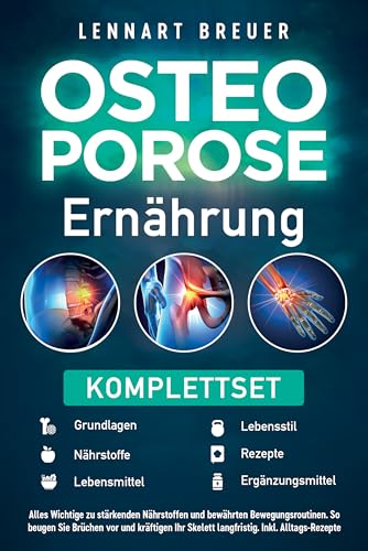 Osteoporose Ernährung [Komplettset]: Alles Wichtige zu stärkenden Nährstoffen und bewährten Bewegungsroutinen. So beugen Sie Brüchen vor und kräftigen Ihr Skelett langfristig. Inkl. Alltags-Rezepte