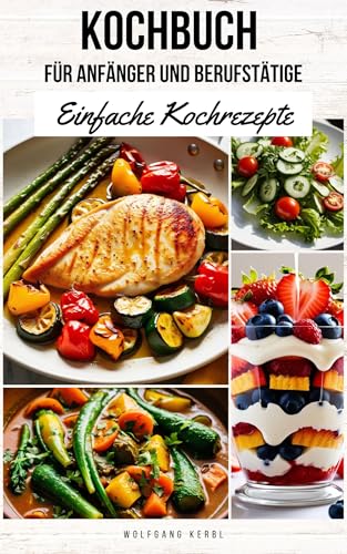 Kochbuch für Anfänger und Berufstätige : Einfache Kochrezepte