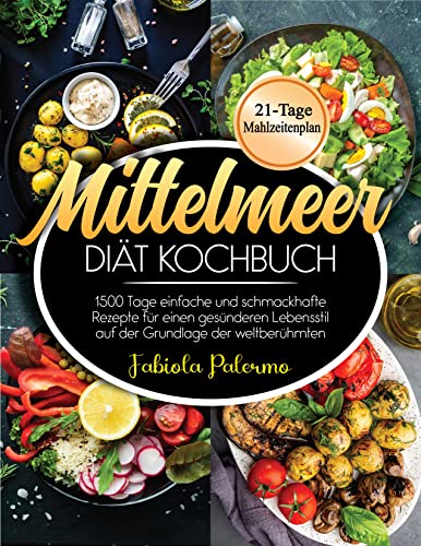 Mittelmeer Diät Kochbuch: 1500 Tage einfache und schmackhafte Rezepte für einen gesünderen Lebensstil auf der Grundlage der weltberühmten Mittelmeerdiät