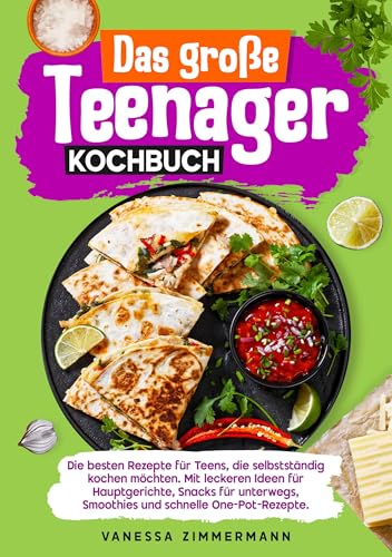 Das große Teenager Kochbuch: Die besten Rezepte für Teens, die selbstständig kochen möchten. Mit leckeren Ideen für Hauptgerichte, Snacks für unterwegs, Smoothies und schnelle One-Pot-Rezepte.