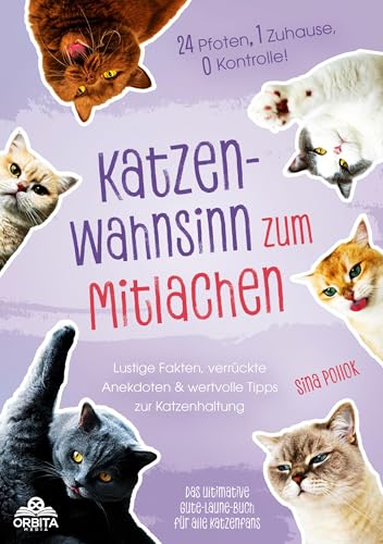 Katzen-Wahnsinn zum Mitlachen: 24 Pfoten, 1 Zuhause, 0 Kontrolle! Lustige Fakten, verrückte Anekdoten & wertvolle Tipps zur Katzenhaltung – das ultimative Gute-Laune-Buch für alle Katzenfans