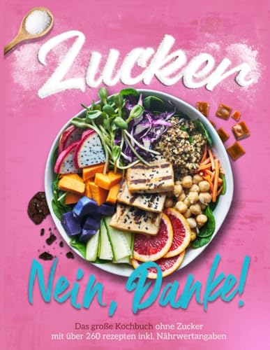 Zuckerfreie Ernährung XXL! für Berufstätige und Anfänger | Das große Kochbuch ohne Zucker mit über 260 Rezepten -Zuckerfrei leben inkl. Nährwertangaben + Ernährungsplan für eine zuckerarme Ernährung