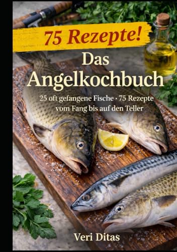 Das Angelkochbuch: 25 oft gefangene Fische · 75 Rezepte · vom Fang bis auf den Teller
