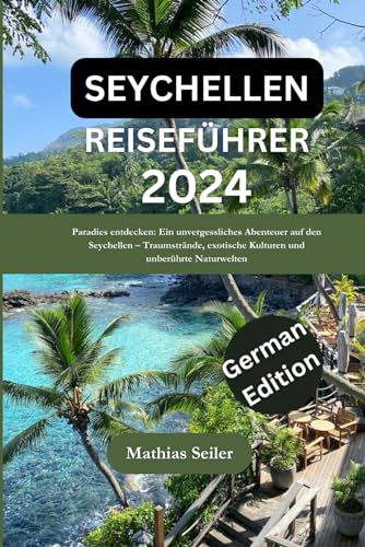 SEYCHELLEN Reiseführer 2024: Paradies entdecken: Ein unvergessliches Abenteuer auf den Seychellen – Traumstrände, exotische Kulturen und unberührte Naturwelten(German edition)