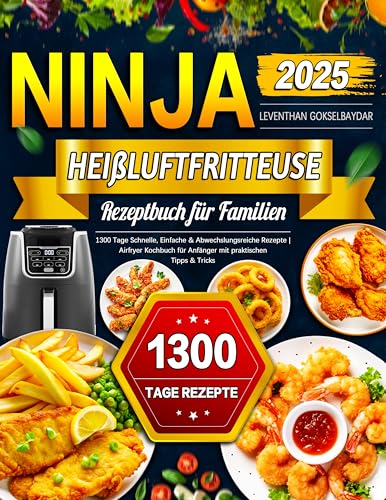 Das Ninja Heißluftfritteuse Rezeptbuch für Familien: 1300 Tage Schnelle, Einfache & Abwechslungsreiche Rezepte | Airfryer Kochbuch für Anfänger mit praktischen Tipps & Tricks