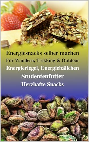 Snacks selber machen: Die besten Power-Rezepte für Wandern, Trekking & Outdoor – Schnell, einfach, lecker!: Natürliche & gesunde Rezepte: Energieriegel, Energiebällchen und Studentenfutter.