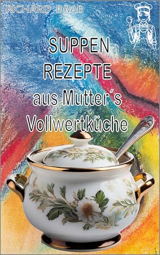 SUPPEN REZEPTE: aus Mutter´s Vollwertküche ('Mutter´s Vollwert Küche')