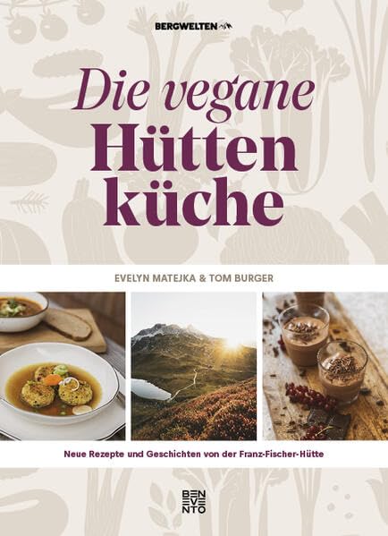 Die vegane Hüttenküche: Neue Rezepte und Geschichten von der Franz-Fischer-Hütte