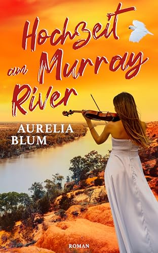 Hochzeit am Murray River: Australien-Roman (Liebe in Down Under 2)