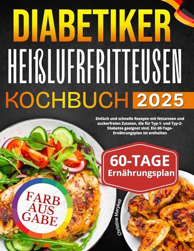 Diabetiker Heißluftfritteusen Kochbuch: Einfach und schnelle Rezepte mit fettarmen und zuckerfreien Zutaten, die für Typ-1- und Typ-2-Diabetes geeignet sind. Ein 60-Tage-Ernährungsplan ist enthalten