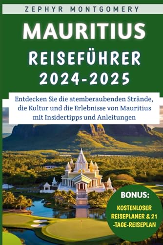 Mauritius Reiseführer 2024-2025: Entdecken Sie die atemberaubenden Strände, die Kultur und die Erlebnisse von Mauritius mit Insidertipps und Anleitungen