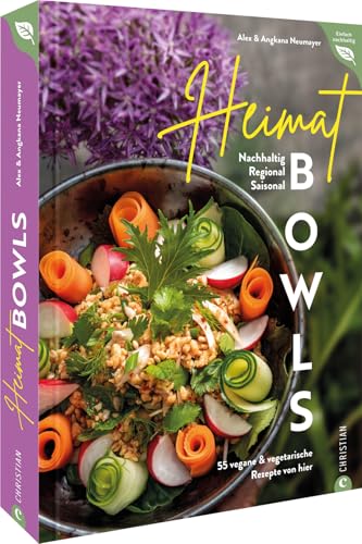 Bowl Kochbuch: Heimat-Bowls: 55 vegane & vegetarische Rezepte von hier. Nachhaltig. Regional. Saisonal. Kreative Bowl-Rezepte mit heimischen & saisonalen Zutaten