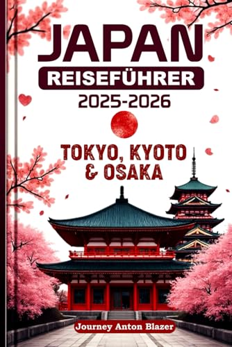 JAPAN REISEFÜHRER 2025-2026: Tokyo, Kyoto und Osaka