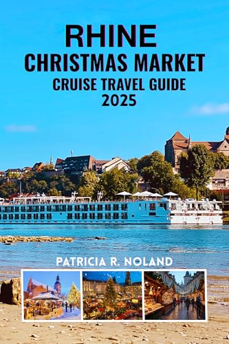 RHINE CHRISTMAS MARKET CRUISE TRAVEL GUIDE 2025: A Guide to Holiday Spirit, Scenic Rivers, and Europe’s Most Beloved Festivities (English Edition)