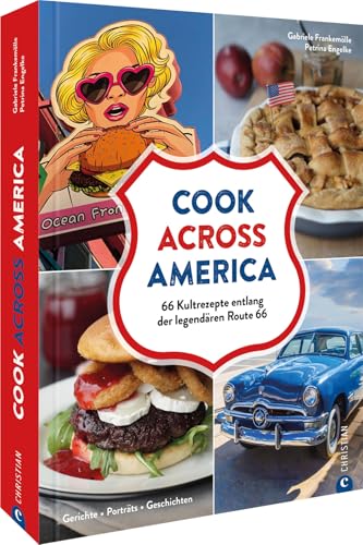 Kochbuch USA – Cook Across America: 66 amerikanische Kult-Rezepte entlang der legendären Route 66. Gerichte. Porträts. Geschichten.