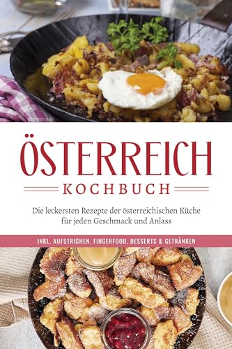 Österreich Kochbuch: Die leckersten Rezepte der österreichischen Küche für jeden Geschmack und Anlass | inkl. Aufstrichen, Fingerfood, Desserts & Getränken