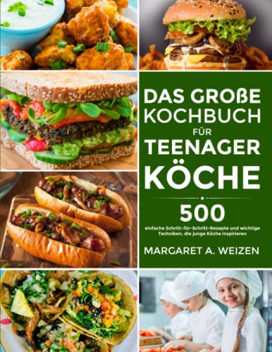 Das große Kochbuch für Teenager-Köche: 500 einfache Schritt-für-Schritt-Rezepte und wichtige Techniken, die junge Köche inspirieren
