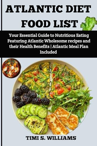 The Atlantic Diet Food List: Your Essential Guide to Nutritious Eating Featuring Atlantic Wholesome recipes and their Health Benefits | Atlantic Meal Plan Included (English Edition)
