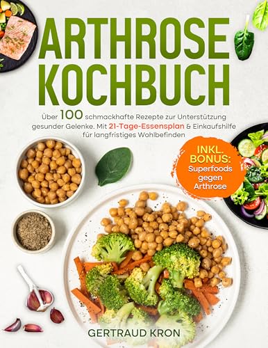 Arthrose Kochbuch: Über 100 schmackhafte Rezepte zur Unterstützung gesunder Gelenke. Mit 21-Tage-Essensplan & Einkaufshilfe für langfristiges Wohlbefinden.