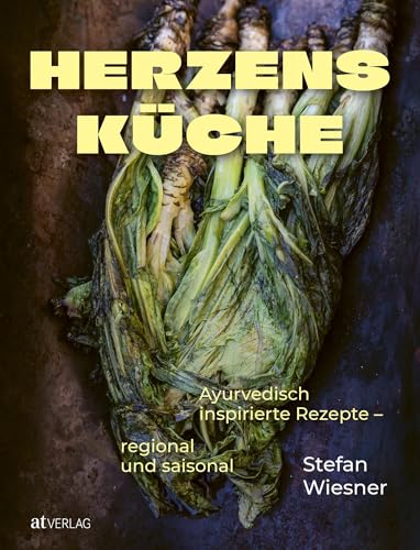 Herzensküche: Ayurvedisch inspirierte Rezepte – regional und saisonal